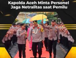 Kapolda Aceh, Minta Personel Jaga Netralitas Saat Pemilu