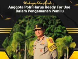 Wakapolda Aceh : Anggota Polri Harus ready For Use Dalam Pengamanan Pemilu