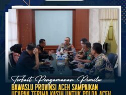 Terkait Penangan Pemilu, Bawaslu Provinsi Aceh Sampaikan Ucapan Terima Kasih untuk Polda Aceh.