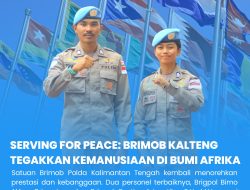 Serving For Peace : Brimob Kalteng Tegakkan Kemanusiaan di Bumi Afrika